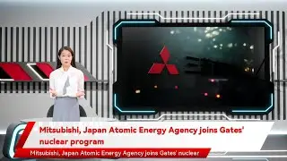 Mitsubishi, Japan Atomic Energy Agency joins Gates' nuclear program