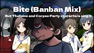 Bite (Banban Mix) But Thafnine and Corpse Party Characters sing it