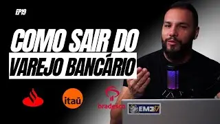 COMO SAIR DO VAREJO BANCÁRIO | PMF  #019