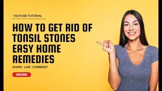 How to Get Rid of Tonsil Stones: Easy Home Remedies