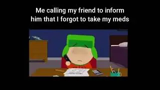 Me Calling my friend To Inform Him That I Forgot To Take My Meds