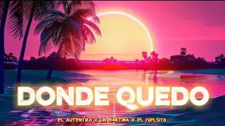 DONDE QUEDO  - El Autentiko x la martina x el Nelsito 