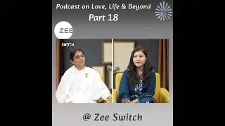 Zee Switch - Podcast on Love, Life and Beyond - Part 18