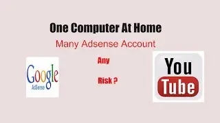 Many Adsense Accounts  but One PC at Home |  Any Risk ? Explained Bangla