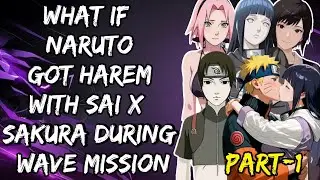 What If Naruto Got Harem With Sai X Sakura During Wave mission/Part/1@NarutoAddict2.0 