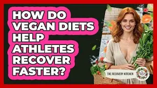 How Do Vegan Diets Help Athletes Recover Faster? - The Recovery Kitchen