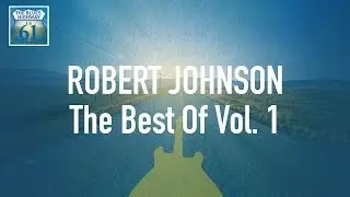 Robert Johnson - The Best Of Vol 1 (Full Album / Album complet)