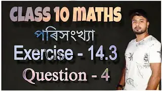 Class 10 maths chapter 14 exercise 14.3 question 4 in assamese || পৰিসংখ্যা || Statistics