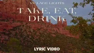 Take, Eat, Drink | Village Lights (Official Lyric Video)