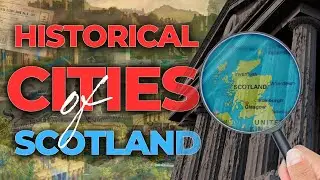 Exploring Scotland's Rich History: Top Cities & Their Fascinating Stories