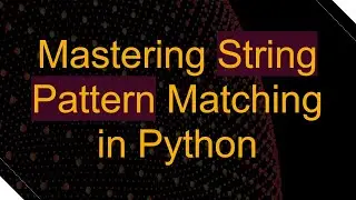 Mastering String Pattern Matching in Python