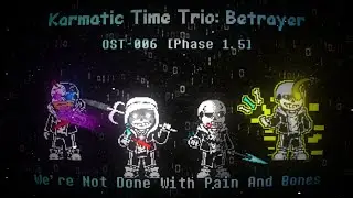 Karmatic Time Trio: Betrayer OST: 006 [Phase 1.5] - We're Not Done With Pain And Bones