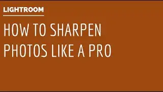 Lightroom - Sharpening a Photo