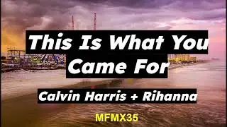 Calvin Harris + Rihanna - This Is What You Came For (Lyrics) | MFMX35