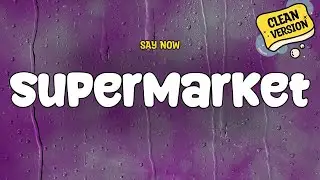 Say Now - Supermarket (CLEAN) | Lyrics