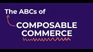 The ABCs of Composable Commerce