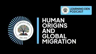 HUMAN&nbsp;ORIGIN&nbsp;AND GLOBAL&nbsp;MIGRATION&nbsp;| LEARNING DEN PODCAST