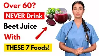 Over 60? NEVER Drink Beet Juice With THESE 7 Foods! | Senior Health Tips