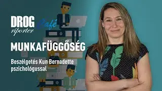 MUNKAFÜGGŐSÉG: Beszélgetés Kun Bernadette pszichológussal