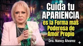 Cuida tu APARIENCIA es la Forma mas Poderosa de Amor Propio | Dra. Nancy &Aacute;lvarez