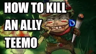 HOW TO KILL AN ALLY TEEMO