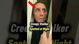 Creepy Stalker Spotted at Night