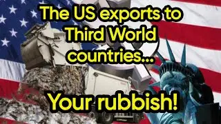 What to show? The US exports to Third World countries... Your rubbish!