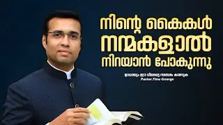 PASTOR.TINU GEORGE I MALAYALAM CHRISTIAN MESSAGE I നിന്റെ കൈകൾ നന്മകളാൽ നിറയാൻ പോകുന്നു