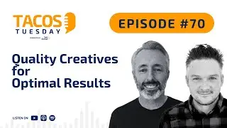 Ep 70. TACOS Tuesday - Quality Creatives for Optimal Results