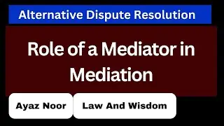 Role of a Mediator in Mediation Process || ADR || Ayaz Noor