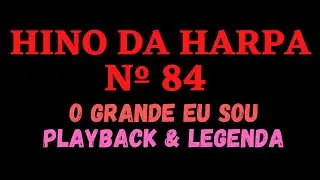 HARPA CRISTÃ 84 - HINO DA HARPA 84 - O Grande Eu Sou / PLAYBACK & LEGENDA (Atamilton Arcanjo)
