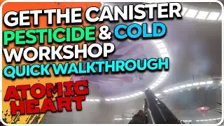 Get the canister from the Pesticide / Cold Workshop - In an Overgrown Park Atomic Heart
