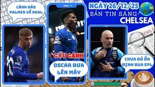 TIN CHELSEA 26/12, OSCAR ĐƯA WILLIAN LÊN MÂY, CẢNH BÁO PALMER VỀ REAL, CHƯA ĐỦ ỔN ĐỊNH ĐỂ ĐUA EPL