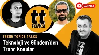 Teknoloji ve G&uuml;ndemden Trend Konular | #TTtalks