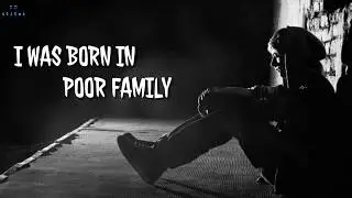I WAS BORN IN POOR FAMILY WhatsApp status