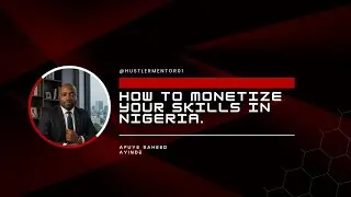 HOW TO MONETIZE YOUR SKILLS IN NIGERIA