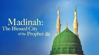 Why Madinah Is Known as the Blessed City of the Prophet ﷺ