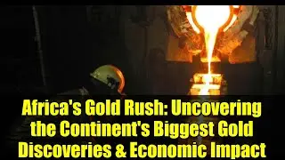 Africa's Gold Rush: Uncovering the Continent's Biggest Gold Discoveries & Economic Impact