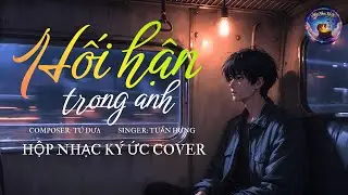 HỐI HẬN TRONG ANH - TUẤN HƯNG | HỘP NHẠC KÝ ỨC COVER | Vì cuộc đời này chỉ có Em yêu Anh chân thành