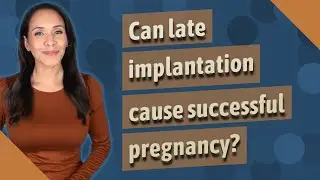 Can late implantation cause successful pregnancy?