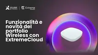 Gestione Avanzata della Rete. Funzionalit&agrave; e novit&agrave; del Portfolio Wireless con ExtremeCloud