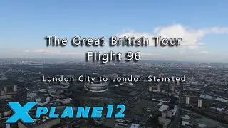 Flight 96: London City to London Stansted, with X-Plane 12 & Orbx True-Earth GB scenery.