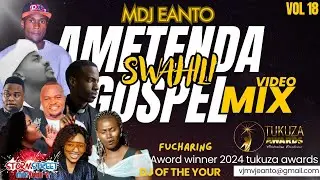 🔴AMETENDA SWAHILI GOSPEL MIX VOL 18_ MDJ EANTO KOPPA GEKON|BONY MWAITEGE|GOOD LUCK|JOEL#TUKUZAAWARDS