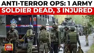 Kishtwar Anti-Terror Operations: One Army Soldier Dead, Three Injured | India Today