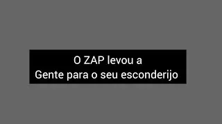 *O zap levou meus amigos para o seu esconderijo*