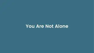 You Are Not Alone