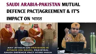 Saudi ARABIA-PAKISTAN Mutual Defence pact/ Agreement & It's Impact on भारत 