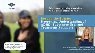 Deepening Understanding of ADHD, Substance Use, and Treatment Pathways | PBHU Webinar | May '25