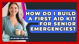 How Do I Build A First Aid Kit For Senior Emergencies? - Safe And Smart Senior Living