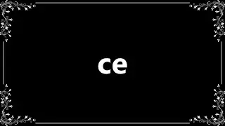 Ce - Meaning and How To Pronounce